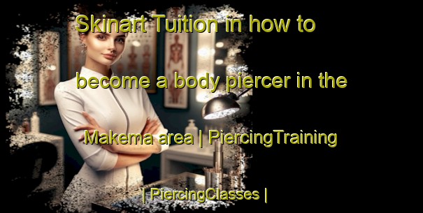 Skinart Tuition in how to become a body piercer in the Makema area | PiercingTraining | PiercingClasses | SkinartTraining-the Democratic Republic of the Congo